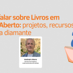 Vamos falar sobre Livros em Acesso Aberto: projetos, recursos e agenda diamante